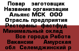 Повар - заготовщик › Название организации ­ Альянс-МСК, ООО › Отрасль предприятия ­ Рестораны, фастфуд › Минимальный оклад ­ 28 500 - Все города Работа » Вакансии   . Амурская обл.,Селемджинский р-н